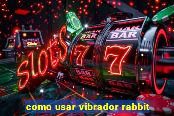 como usar vibrador rabbit